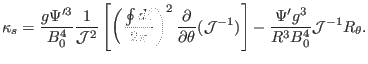 $\displaystyle \kappa_s = \frac{g \Psi'^3}{B_0^4} \frac{1}{\mathcal{J}^2} \left[...
...{J}^{- 1}) \right] - \frac{\Psi' g^3}{R^3 B_0^4} \mathcal{J}^{- 1} R_{\theta} .$