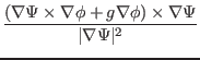 $\displaystyle \frac{(\nabla \Psi \times \nabla \phi + g \nabla \phi) \times \nabla \Psi}{\vert
\nabla \Psi \vert^2}$