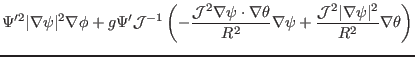 $\displaystyle \Psi'^2 \vert \nabla \psi \vert^2 \nabla \phi + g \Psi' \mathcal{...
...psi + \frac{\mathcal{J}^2 \vert \nabla \psi \vert^2}{R^2} \nabla \theta \right)$