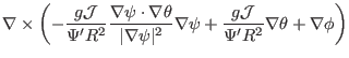 $\displaystyle \nabla \times \left( - \frac{g\mathcal{J}}{\Psi' R^2} \frac{\nabl...
...nabla \psi +
\frac{g\mathcal{J}}{\Psi' R^2} \nabla \theta + \nabla \phi \right)$