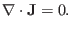 $\displaystyle \nabla \cdot \mathbf{J}= 0.$