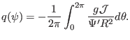 $\displaystyle q (\psi) = - \frac{1}{2 \pi} \int_0^{2 \pi} \frac{g\mathcal{J}}{\Psi' R^2} d \theta .$