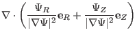 $\displaystyle \nabla \cdot \left( \frac{\Psi_R}{\vert \nabla \Psi \vert^2} \mathbf{e}_R +
\frac{\Psi_Z}{\vert \nabla \Psi \vert^2} \mathbf{e}_Z \right)$