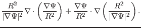 $\displaystyle \frac{R^2}{\vert \nabla \Psi \vert^2} \nabla \cdot \left( \frac{\...
... \Psi}{R^2} \cdot \nabla \left(
\frac{R^2}{\vert \nabla \Psi \vert^2} \right) .$