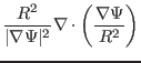 $\displaystyle \frac{R^2}{\vert \nabla \Psi \vert^2} \nabla \cdot \left( \frac{\nabla \Psi}{R^2}
\right)$