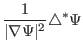 $\displaystyle \frac{1}{\vert \nabla \Psi \vert^2} \triangle^{\ast} \Psi$