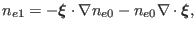 $\displaystyle n_{e 1} = -\ensuremath{\boldsymbol{\xi}} \cdot \nabla n_{e 0} - n_{e 0} \nabla \cdot \ensuremath{\boldsymbol{\xi}},$