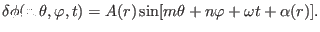 $\displaystyle \delta \phi (r, \theta, \varphi, t) = A (r) \sin [m \theta + n \varphi + \omega t + \alpha (r)] .$