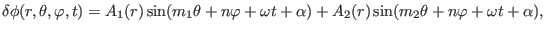 $\displaystyle \delta \phi (r, \theta, \varphi, t) = A_1 (r) \sin (m_1 \theta + ...
...\omega t + \alpha) + A_2 (r) \sin (m_2 \theta + n \varphi + \omega t + \alpha),$