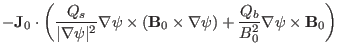 $\displaystyle -\mathbf{J}_0 \cdot \left( \frac{Q_s}{\vert \nabla \psi \vert^2} ...
...\times \nabla \psi) + \frac{Q_b}{B^2_0} \nabla \psi
\times \mathbf{B}_0 \right)$