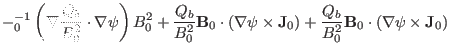 $\displaystyle -{\textmu}_0^{- 1} \left( \nabla \frac{Q_b}{B^2_0} \cdot \nabla \...
...{J}_0) + \frac{Q_b}{B^2_0} \mathbf{B}_0 \cdot (\nabla \psi \times
\mathbf{J}_0)$