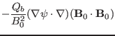 $\displaystyle - \frac{Q_b}{B^2_0} (\nabla \psi \cdot \nabla)
(\mathbf{B}_0 \cdot \mathbf{B}_0)$