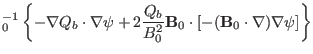 $\displaystyle {\textmu}_0^{- 1} \left\{ - \nabla Q_b \cdot \nabla \psi + 2 \fra...
...{B^2_0} \mathbf{B}_0 \cdot [- (\mathbf{B}_0 \cdot \nabla) \nabla \psi] \right\}$