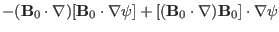 $\displaystyle -
(\mathbf{B}_0 \cdot \nabla) [\mathbf{B}_0 \cdot \nabla \psi] +
[(\mathbf{B}_0 \cdot \nabla) \mathbf{B}_0] \cdot \nabla \psi$