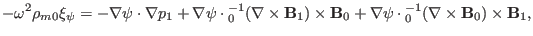 $\displaystyle - \omega^2 \rho_{m 0} \xi_{\psi} = - \nabla \psi \cdot \nabla p_1...
... \psi \cdot {\textmu}_0^{- 1} (\nabla \times \mathbf{B}_0) \times \mathbf{B}_1,$