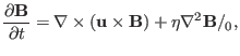 $\displaystyle \frac{\partial \mathbf{B}}{\partial t} = \nabla \times (\mathbf{u} \times \mathbf{B}) + \eta \nabla^2 \mathbf{B}/{\textmu}_0,$