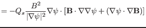 $\displaystyle = - Q_s \frac{B^2}{\vert \nabla \psi \vert^2} \nabla \psi \cdot [\mathbf{B}
\cdot \nabla \nabla \psi + (\nabla \psi \cdot \nabla \mathbf{B})]$