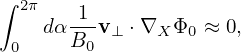 ∫ 2π
    dα-1-v⊥ ⋅∇X Φ0 ≈ 0,
 0    B0
