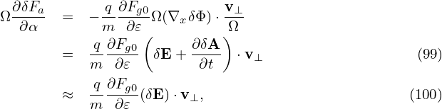  ∂ δFa        q ∂Fg0         v ⊥
Ω-∂α--  =  − m--∂𝜀-Ω (∇x δΦ)⋅-Ω-
            q∂Fg0 (     ∂δA )
        =  ------  δE + ----  ⋅v⊥                    (99)
           m  ∂ 𝜀        ∂t
        ≈  -q∂Fg0 (δE )⋅v⊥,                          (100)
           m  ∂ 𝜀
