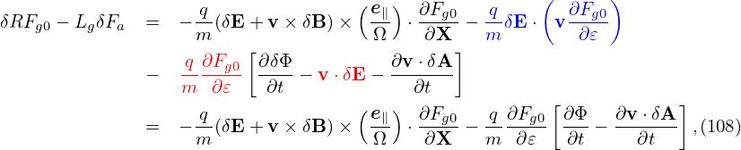                     q               ( e )  ∂F     q    (  ∂F  )
δRFg0 − LgδFa  =  − --(δE + v × δB)×   -∥ ⋅ --g0− --δE ⋅ v --g0
                    m    [            Ω    ∂X ]  m         ∂𝜀
               −  -q ∂Fg0 ∂δΦ-− v ⋅δE − ∂v⋅δA--
                  m   ∂𝜀   ∂t             ∂t
                    q-              ( e∥)  ∂Fg0  -q∂Fg0 [∂Φ-   ∂v⋅δA-]
               =  − m (δE + v × δB)×   Ω  ⋅ ∂X  − m  ∂ 𝜀   ∂t −   ∂t   ,(108)
