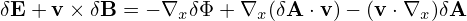 δE + v × δB  = − ∇x δΦ+ ∇x (δA ⋅v )− (v ⋅∇x )δA
