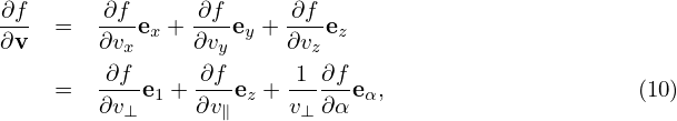 ∂f      ∂f      ∂f      ∂f
∂v- =   ∂v-ex + ∂v-ey + ∂v-ez
          x       y      z
    =   ∂f-e1 + ∂f-ez +-1-∂f-eα,                    (10)
        ∂v⊥     ∂v∥    v⊥ ∂α
