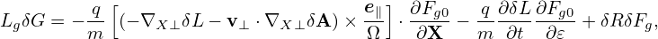            [                           ]
LgδG = − q- (− ∇X ⊥ δL− v⊥ ⋅∇X ⊥δA )× e∥ ⋅ ∂Fg0− q-∂δL∂Fg0 + δRδFg,
         m                           Ω    ∂X     m ∂t  ∂ 𝜀
