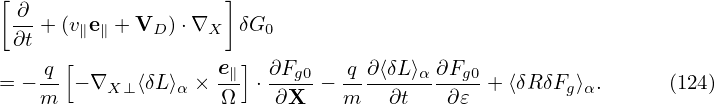 [ ∂                  ]
 ∂t + (v∥e∥ +VD ) ⋅∇X  δG0
      [               ]
= − q- − ∇X ⊥ ⟨δL ⟩α × e∥ ⋅ ∂Fg0−-q ∂⟨δL-⟩α-∂Fg0 +⟨δR δFg ⟩α.      (124)
    m               Ω    ∂X    m    ∂t   ∂𝜀
