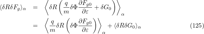              ⟨   ( q   ∂F        )⟩
⟨δR δFg⟩α  =    δR   -δΦ --g0 + δG0
             ⟨     m(    ∂𝜀 ) ⟩      α
         =    -qδR  δΦ ∂Fg0     +⟨δR δG0 ⟩α              (125)
              m         ∂𝜀    α
