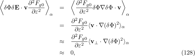 ⟨         2   ⟩      ⟨  2            ⟩
 δΦδE ⋅v∂-Fg20     =    ∂-Fg20δΦ∇ δΦ ⋅v
         ∂ 𝜀   α        ∂𝜀            α
                      ∂2Fg0        2
                  =    ∂𝜀2 ⟨v ⋅∇ (δΦ )⟩α
                      ∂2Fg0          2
                  ≈    ∂𝜀2 ⟨v ⊥ ⋅∇ (δΦ )⟩α
                  ≈  0,                                (128)
