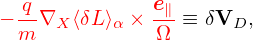 − q-∇X ⟨δL ⟩α × e∥ ≡ δVD,
  m           Ω
