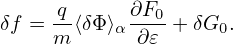     q-     ∂F0-
δf = m ⟨δΦ ⟩α ∂𝜀  +δG0.
