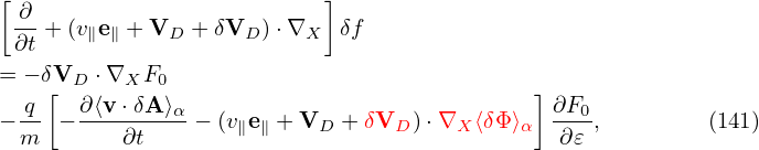 [ ∂                       ]
 --+ (v∥e∥ + VD + δVD )⋅∇X  δf
 ∂t
= − δ[VD ⋅∇XF0                               ]
−-q − ∂⟨v-⋅δA⟩α − (v e + VD  + δVD )⋅∇X ⟨δΦ ⟩α ∂F0-,        (141)
 m        ∂t       ∥ ∥                        ∂𝜀
