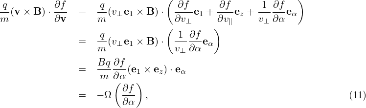  q        ∂f       q           ( ∂f      ∂f      1 ∂f   )
m-(v× B )⋅∂v-  =  m-(v⊥e1 × B )⋅ ∂v-e1 + ∂v-ez + v-∂αeα
                               (   ⊥    )  ∥     ⊥
               =  -q(v⊥e1 × B )⋅ 1-∂f-eα
                  m              v⊥∂α
                  Bq-∂f-
               =   m ∂α (e1 × ez)⋅eα
                     ( ∂f)
               =  − Ω  ∂α  ,                                     (11)
