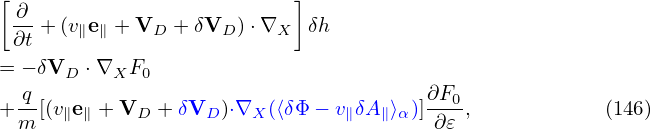 [ ∂                        ]
 ∂t +(v∥e∥ + VD + δVD )⋅∇X  δh
= − δV  ⋅∇  F
      D   X  0
+ q-[(v∥e∥ + VD + δVD )⋅∇X (⟨δΦ − v∥δA ∥⟩α)]∂F0,           (146)
  m                                    ∂ 𝜀
