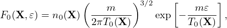                (        )3∕2   [       ]
F0(X,𝜀) = n0(X ) --m-----   exp − -m-𝜀-- ,
                 2πT0(X )          T0(X)
