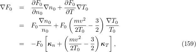          ∂F0       ∂F0
∇F0   =  -∂n0∇n0 + ∂T-∇T0
            ∇n      ( mv2   3) ∇T
      =  F0 --0-+ F0  ----− -  ---0
            n0[     (  2T0   2)   T]0
      =  − F  κ  +  mv2- − 3  κ  ,                   (159)
            0  n     2T0   2   T
