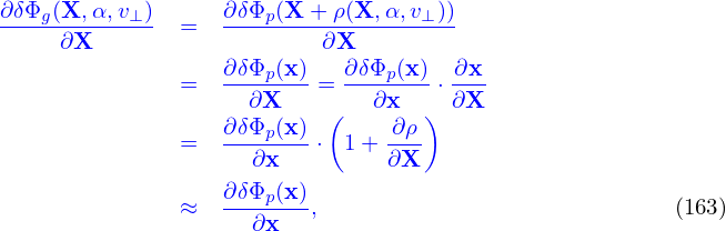 ∂δΦg(X,α,v⊥-) =   ∂δΦp(X-+-ρ(X,α,v⊥-))-
     ∂X                   ∂X
              =   ∂δΦp(x) = ∂δΦp(x) ⋅ ∂x-
                    ∂X     (  ∂x  )  ∂X
                  ∂δΦp(x)      -∂ρ
              =     ∂x    ⋅ 1+ ∂X
                  ∂δΦp(x)
              ≈   --∂x---,                             (163)
