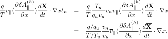         (h)                            -(h)  --
qv∥⟨∂δA-∥-⟩dX-⋅∇xtn   =  q--Tu-vnv∥⟨∂δA∥--⟩dX-⋅∇x
T     ∂x    dt           T quvu       ∂x   dt
                          q∕q  v    ∂δA-(h) dX- --
                      =  ---u--nv∥⟨----∥-⟩---⋅∇x,
                         T ∕Tuvu     ∂x   dt
