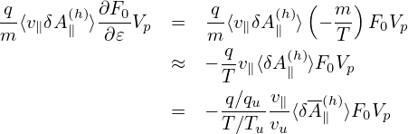                                (    )
-q⟨v∥δA(h)⟩∂F0-Vp =   q-⟨v∥δA (h)⟩ − m- F0Vp
m      ∥   ∂𝜀        m      ∥     T
                 ≈   −-qv∥⟨δA(∥h)⟩F0Vp
                      T
                 =   −-q∕quv∥⟨δA-(h∥)⟩F0Vp
                      T ∕Tuvu

