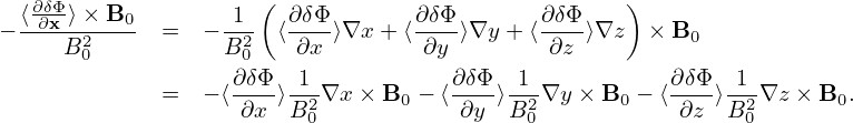   ∂δΦ                (                             )
− ⟨-∂x ⟩×2-B0 =  − -12 ⟨∂δΦ-⟩∇x + ⟨∂δΦ⟩∇y + ⟨∂δΦ-⟩∇z   × B0
     B0           B0    ∂x        ∂y         ∂z
             =  − ⟨∂δΦ⟩-1-∇x × B  − ⟨∂δΦ⟩-1-∇y × B  − ⟨∂δΦ⟩-1-∇z × B .
                   ∂x  B20       0   ∂y  B20      0    ∂z  B20      0
