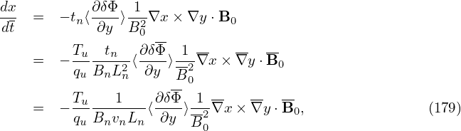 dx- =   − tn⟨∂δΦ-⟩ 1-∇x × ∇y ⋅B0
dt           ∂y  B20 --
          Tu--tn-- ∂δΦ- 1---   --  --
    =   − quBnL2n⟨ ∂y ⟩B2∇x × ∇y ⋅B0
                      --0
    =   − Tu---1---⟨∂δΦ-⟩ 1-∇x × ∇y ⋅B0,               (179)
          quBnvnLn   ∂y  B20
