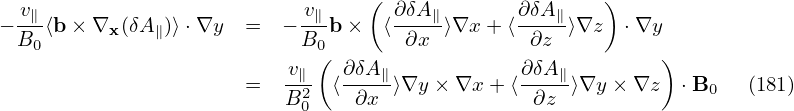  v∥-                      -v∥   (  ∂δA∥-      ∂δA-∥   )
− B0⟨b× ∇x (δA∥)⟩⋅∇y  =   −B0 b ×  ⟨ ∂x ⟩∇x + ⟨ ∂z  ⟩∇z   ⋅∇y
                          v  ( ∂δA             ∂ δA          )
                      =   -∥2- ⟨----∥⟩∇y ×∇x  +⟨----∥⟩∇y × ∇z  ⋅B0   (181)
                          B0    ∂x               ∂z
