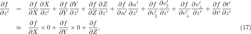 ∂f      ∂f ∂X    ∂f ∂Y    ∂f ∂Z   ∂f ∂α ′  ∂f ∂v ′   ∂f ∂v′   ∂f ∂t′
--′  =  ------′ +-----′ + -----′ +--′---′ +--′--∥′ +--′---⊥′-+ --′--′
∂z      ∂X  ∂z   ∂Y ∂z    ∂Z ∂z   ∂α  ∂z   ∂v∥ ∂z   ∂v⊥ ∂z    ∂t ∂z
     ≈  ∂f- × 0+ ∂f-× 0 + ∂f-,                                        (17)
        ∂X       ∂Y       ∂Z
