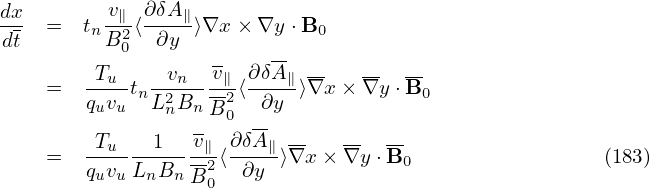dx-       v∥-∂δA-∥
dt  =   tn B20⟨ ∂y  ⟩∇x × ∇y ⋅B0
         T     v   v   ∂δA- --   --  --
    =   --u-tn-2n---∥2⟨---∥⟩∇x × ∇y ⋅B0
        quvu  LnBn B 0 -∂y
         Tu   1   v∥ ∂δA∥ --   --  --
    =   quvuLnBn---2⟨-∂y--⟩∇x × ∇y ⋅B0                  (183)
                 B 0
