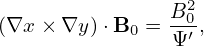                 B2
(∇x × ∇y )⋅B0 = -0′,
                Ψ
