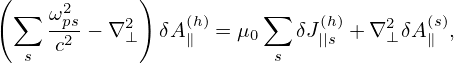 (∑   ω2      )          ∑
     -p2s− ∇2⊥   δA(∥h) = μ0   δJ(||hs)+ ∇2⊥ δA(∥s),
  s  c                   s
