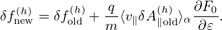 δf(h) = δf(h) + q-⟨v δA (h)⟩ ∂F0-.
  new     old   m  ∥   ∥old α ∂𝜀
