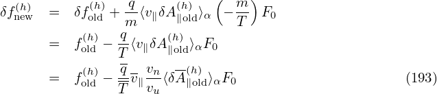                  q           (  m)
δf(nhe)w  =  δf(ohld)+ --⟨v∥δA (h∥o)ld⟩α  − -- F0
           (h)  qm    (h)       T
       =  fold − T-⟨v∥δA∥old⟩αF0
           (h)  q - vn  -(h)
       =  fold − T-v∥vu⟨δA∥old⟩αF0                      (193)
