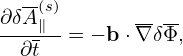   --(s)
∂δA-∥- = − b ⋅∇δΦ,
  ∂t

